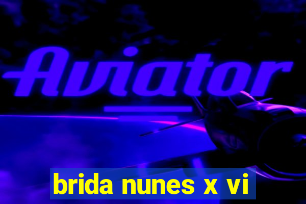 brida nunes x vi